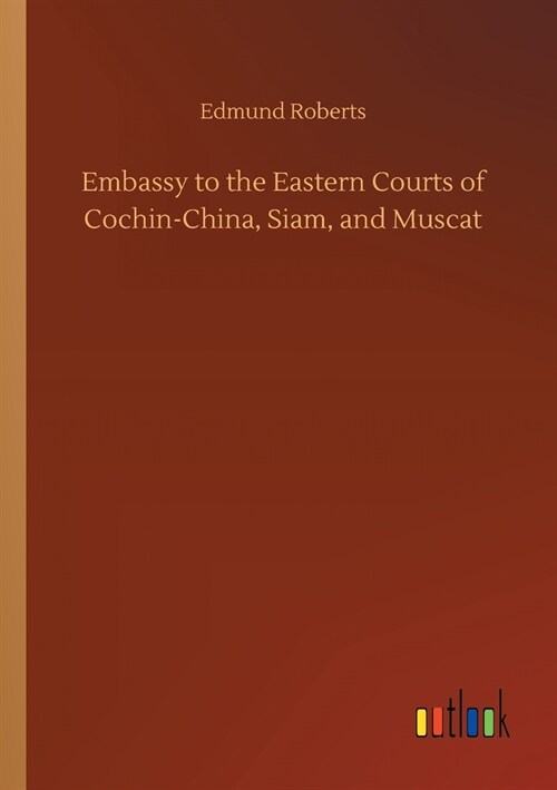 Embassy to the Eastern Courts of Cochin-China, Siam, and Muscat (Paperback)