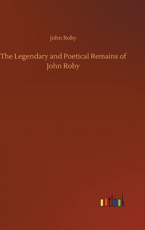 The Legendary and Poetical Remains of John Roby (Hardcover)