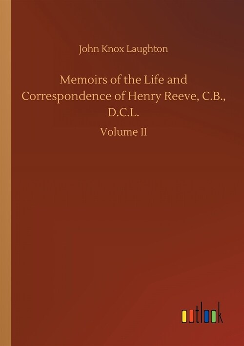 Memoirs of the Life and Correspondence of Henry Reeve, C.B., D.C.L. (Paperback)