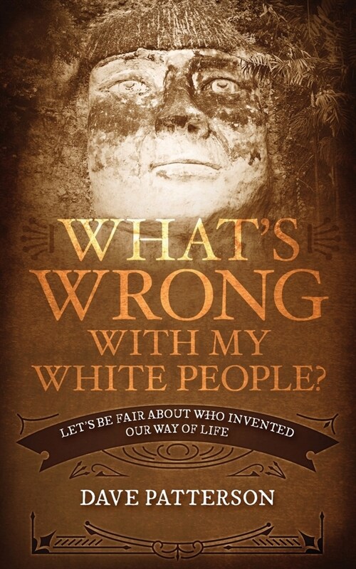 Whats Wrong With My White People?: Lets Be Fair About Who Invented Our Way of Life (Paperback)