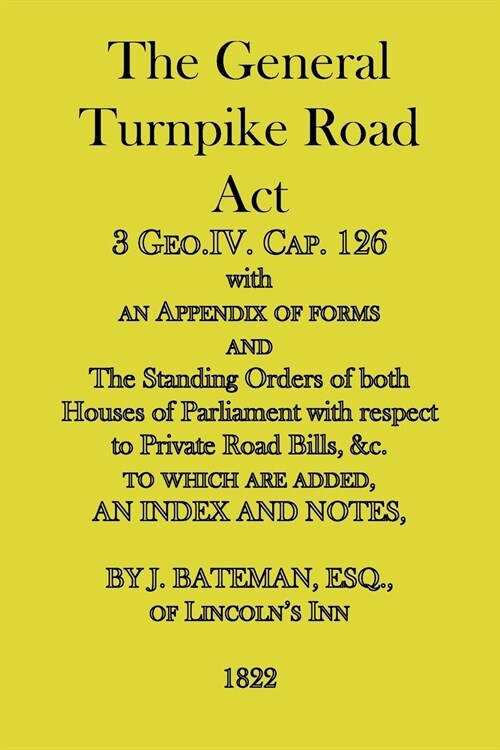 The General Turnpike Road Act : 3 Geo.IV. Cap. 126, with an Appendix of Forms, 1822 (Paperback)