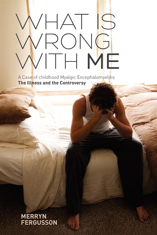 What is Wrong with ME - A Case of Childhood Myalgic Encephalomyelitis : The Illness and the Controversy (Paperback)