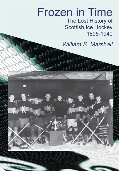 Frozen in Time : The Lost History of Scottish Ice Hockey, 1895-1940 (Paperback)
