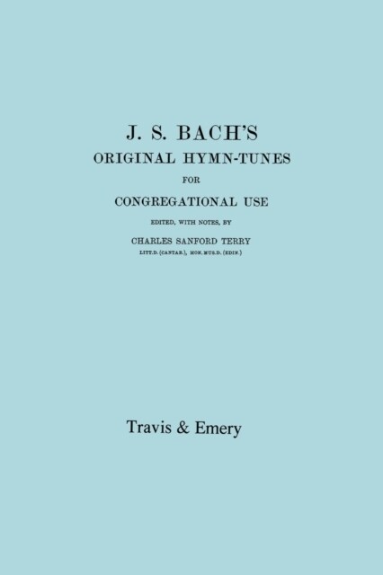 J.S. Bachs Original Hymn-Tunes for Congregational Use. (Facsimile 1922). (Paperback)