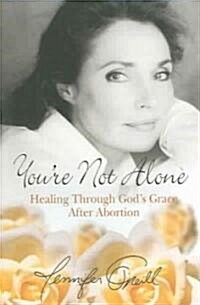 Youre Not Alone: Healing Through Gods Grace After Abortion (Paperback)