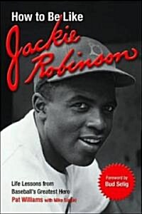 How to Be Like Jackie Robinson: Life Lessons from Baseballs Greatest Hero (Paperback)