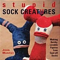 Stupid Sock Creatures: Making Quirky, Lovable Figures from Cast-Off Socks (Paperback)