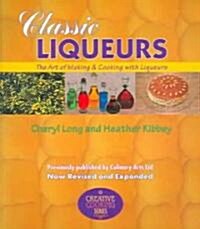 Classic Liqueurs, The Art Of Making & Cooking With Liqueurs (Paperback, Reprint)