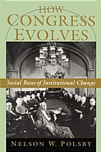 How Congress Evolves: Social Bases of Institutional Change (Paperback)