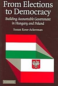 From Elections to Democracy : Building Accountable Government in Hungary and Poland (Hardcover)