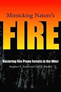 Mimicking Natures Fire: Restoring Fire-Prone Forests in the West (Paperback)