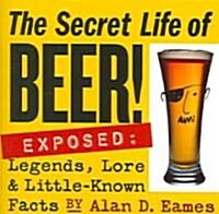 The Secret Life of Beer!: Exposed: Legends, Lore & Little-Known Facts (Paperback)