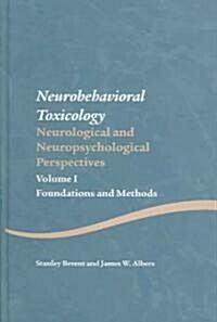 Neurobehavioral Toxicology: Neurological and Neuropsychological Perspectives, Volume I : Foundations and Methods (Hardcover)