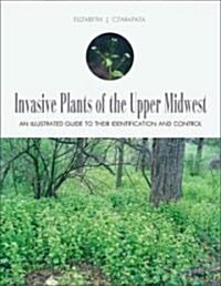 Invasive Plants of the Upper Midwest: An Illustrated Guide to Their Identification and Control (Paperback)