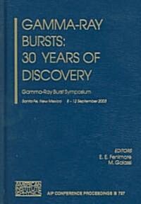 Gamma-Ray Bursts: 30 Years of Discovery: Gamma-Ray Burst Symposium (Hardcover, 2004)