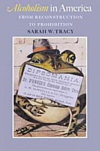 Alcoholism in America: From Reconstruction to Prohibition (Hardcover)