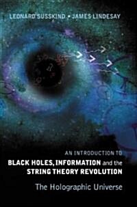 Introduction to Black Holes, Information and the String Theory Revolution, An: The Holographic Universe (Hardcover)