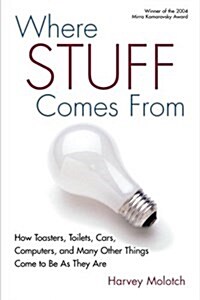 Where Stuff Comes from : How Toasters, Toilets, Cars, Computers and Many Other Things Come to be as They are (Paperback)