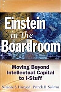 Einstein in the Boardroom: Moving Beyond Intellectual Capital to I-Stuff (Hardcover)