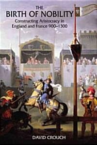 The Birth of Nobility : Constructing Aristocracy in England and France, 900-1300 (Paperback)