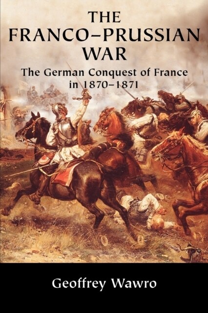 The Franco-Prussian War : The German Conquest of France in 1870–1871 (Paperback)