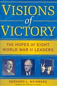 Visions of Victory : The Hopes of Eight World War II Leaders (Hardcover)