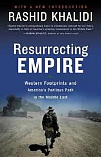 Resurrecting Empire: Western Footprints and Americas Perilous Path in the Middle East (Paperback)