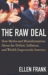The Raw Deal: How Myths and Misinformation about the Deficit, Inflation, and Wealth Impoverish America (Paperback)