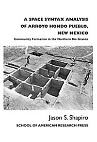 A Space Syntax Analysis of Arroyo Hondo Pueblo, New Mexico: Community Formation in the Northern Rio Grande (Paperback)