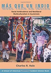 M? Que Un Indio (More Than an Indian): Racial Ambivalence and Neoliberal Multiculturalism in Guatemala (Paperback)