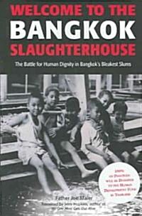 Welcome to the Bangkok Slaughterhouse: The Battle for Human Dignity in Bangkoks Bleakest Slums (Paperback)