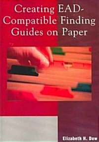 Creating Ead-Compatible Finding Guides on Paper (Paperback)