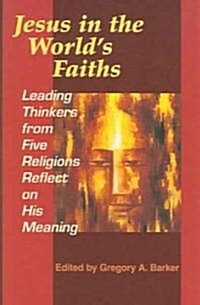 Jesus in the Worlds Faiths: Leading Thinkers from Five Religions Reflect on His Meaning (Paperback)