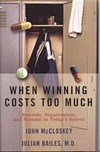 When Winning Costs Too Much: Steroids, Supplements, and Scandal in Todays Sports World (Hardcover)