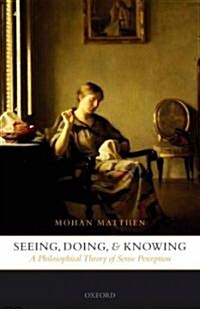 Seeing, Doing, and Knowing : A Philosophical Theory of Sense Perception (Hardcover)