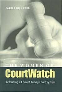 The Women of Courtwatch: Reforming a Corrupt Family Court System (Paperback)