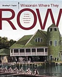 Wisconsin Where They Row: A History of Varsity Rowing (Paperback)