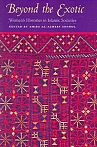 Beyond the Exotic: Womens Histories in Islamic Societies (Paperback)