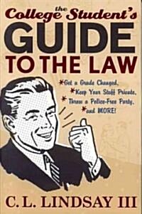 The College Students Guide to the Law: Get a Grade Changed, Keep Your Stuff Private, Throw a Police-Free Party, and More! (Paperback)