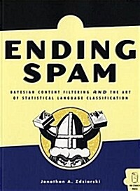 Ending Spam: Bayesian Content Filtering and the Art of Statistical Language Classification (Paperback)