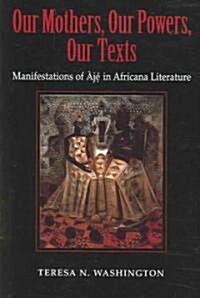 Our Mothers, Our Powers, Our Texts: Manifestations of Aje in Africana Literatures (Paperback)