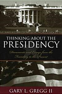 Thinking about the Presidency: Documents and Essays from the Founding to the Present (Paperback)