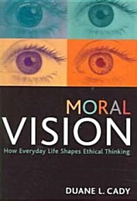 Moral Vision: How Everyday Life Shapes Ethical Thinking (Paperback)