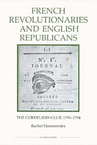 French Revolutionaries and English Republicans: The Cordeliers Club, 1790-1794 (Hardcover)