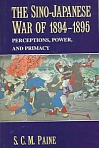 The Sino-Japanese War of 1894-1895 : Perceptions, Power, and Primacy (Paperback)