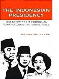 The Indonesian Presidency: The Shift from Personal toward Constitutional Rule (Paperback)