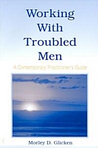 Working with Troubled Men: A Contemporary Practitioners Guide (Paperback)