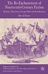 The Reenchantment of Nineteenth-Century Fiction: Dickens, Thackeray, George Eliot and Serialization (Hardcover)