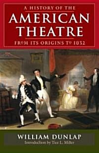A History Of American Theatre From Its Origins To 1832 (Hardcover)