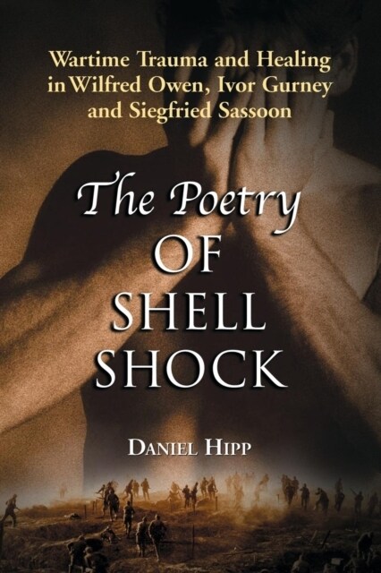 The Poetry of Shell Shock: Wartime Trauma and Healing in Wilfred Owen, Ivor Gurney and Siegfried Sassoon (Paperback)